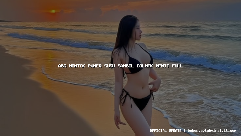 abg montok pamer susu sambil colmek menit full