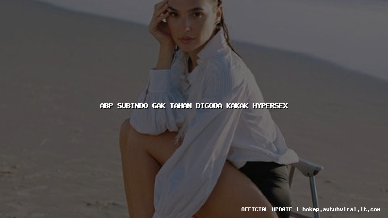 abp subindo gak tahan digoda kakak hypersex