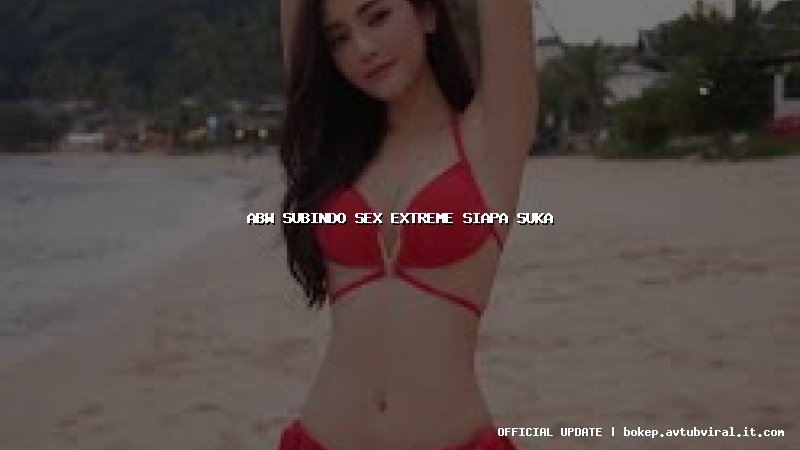 abw subindo sex extreme siapa suka