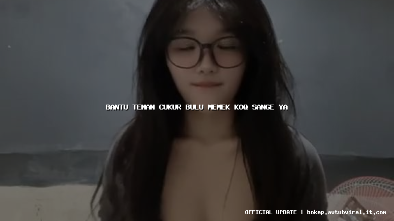 bantu teman cukur bulu memek koq sange ya