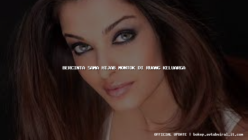 bercinta sama hijab montok di ruang keluarga