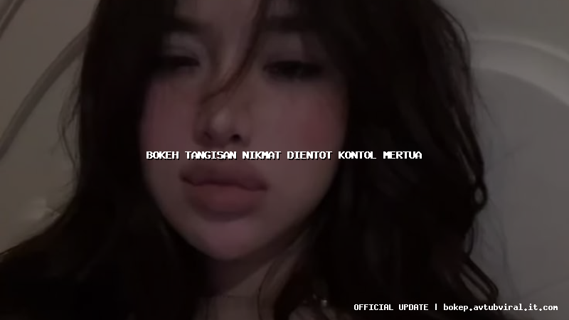 bokeh tangisan nikmat dientot kontol mertua