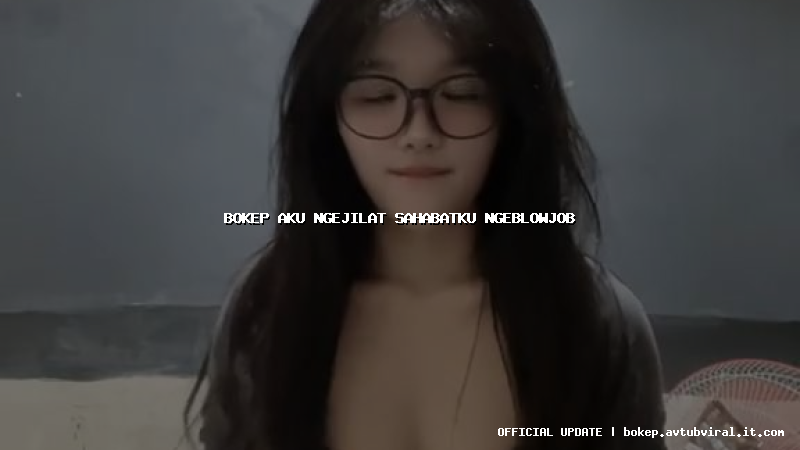 bokep aku ngejilat sahabatku ngeblowjob