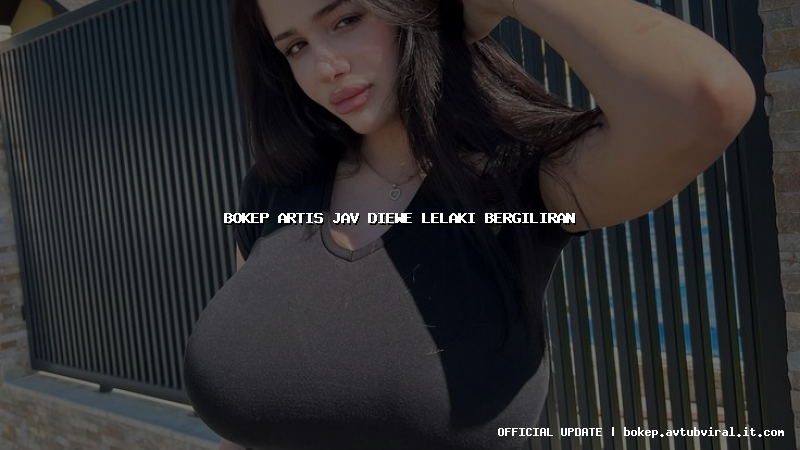 bokep artis jav diewe lelaki bergiliran