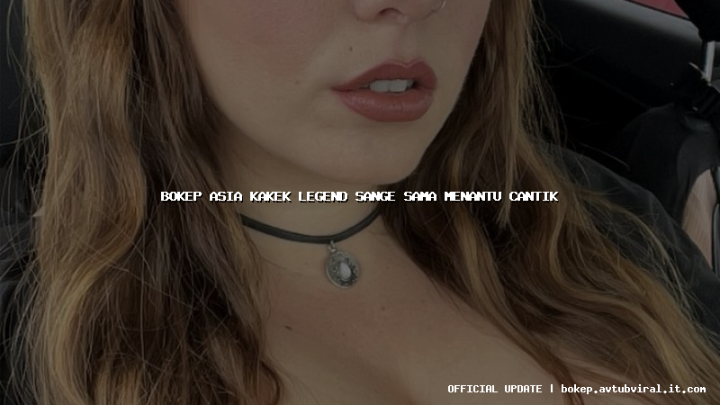 bokep asia kakek legend sange sama menantu cantik