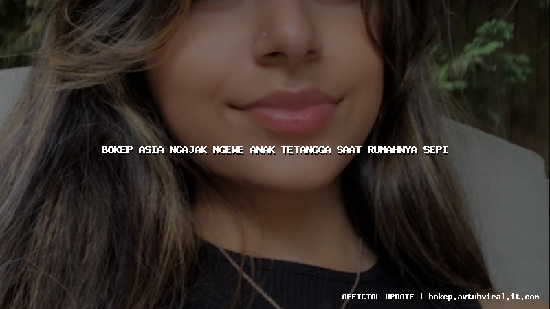 bokep asia ngajak ngewe anak tetangga saat rumahnya sepi