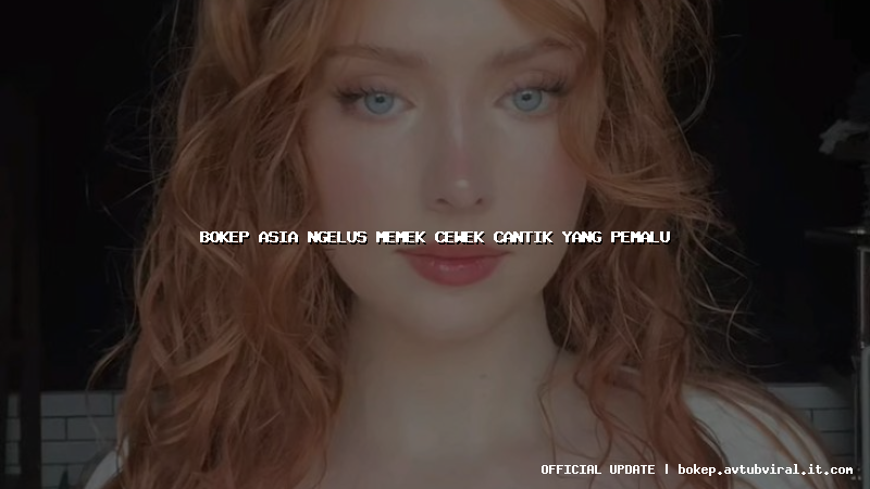 bokep asia ngelus memek cewek cantik yang pemalu