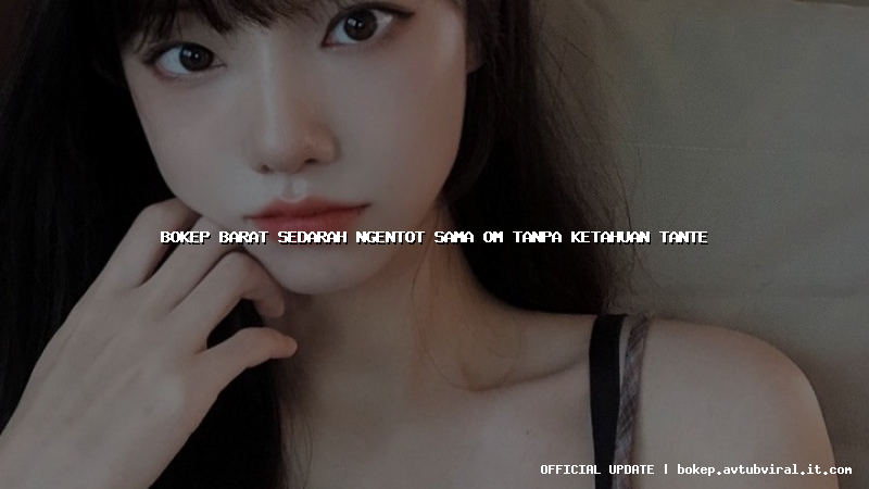 bokep barat sedarah ngentot sama om tanpa ketahuan tante