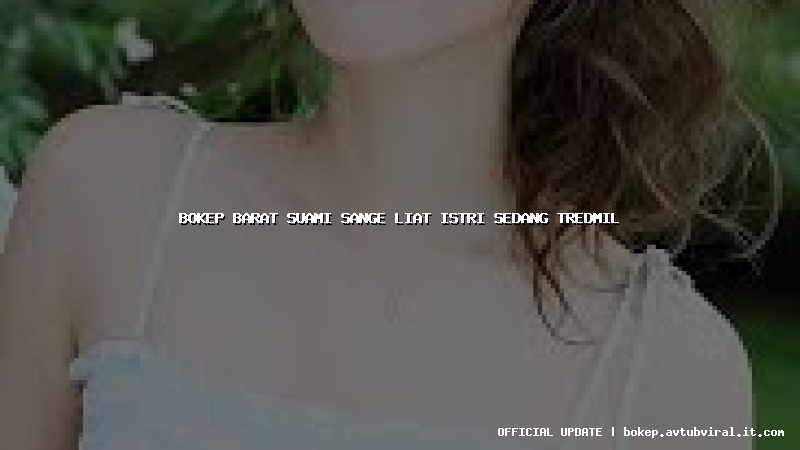 bokep barat suami sange liat istri sedang tredmil