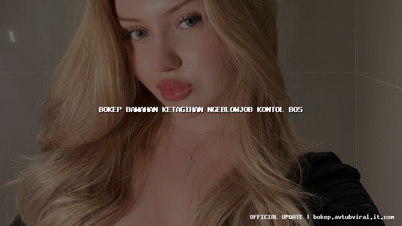 bokep bawahan ketagihan ngeblowjob kontol bos