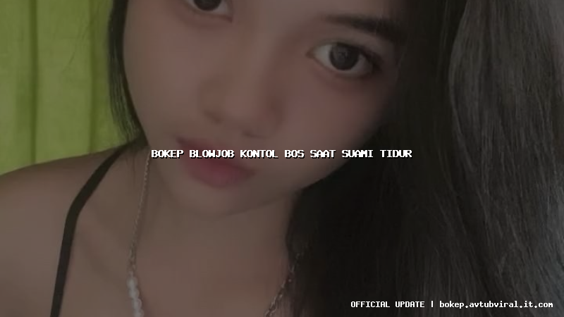 bokep blowjob kontol bos saat suami tidur