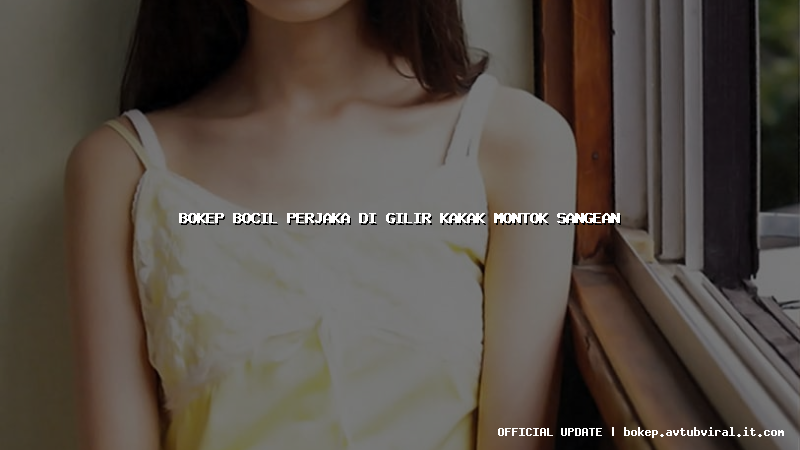 bokep bocil perjaka di gilir kakak montok sangean