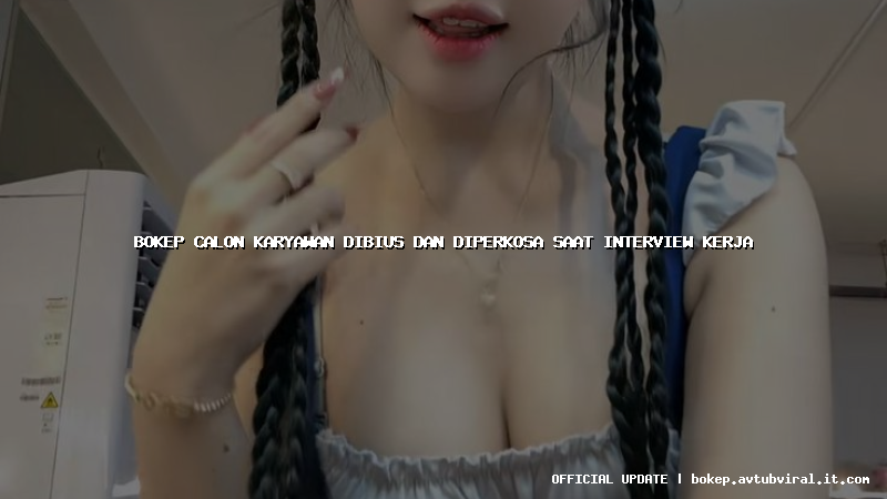 bokep calon karyawan dibius dan diperkosa saat interview kerja