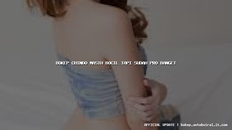 bokep chindo masih bocil tapi sudah pro banget