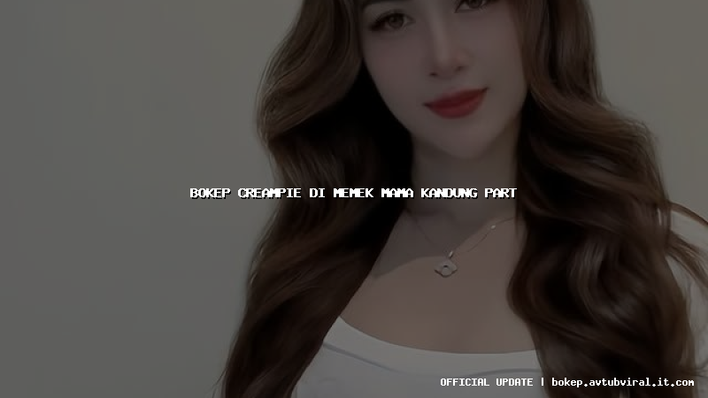 bokep creampie di memek mama kandung part