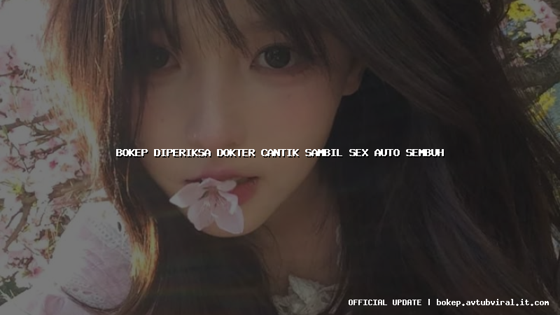 bokep diperiksa dokter cantik sambil sex auto sembuh