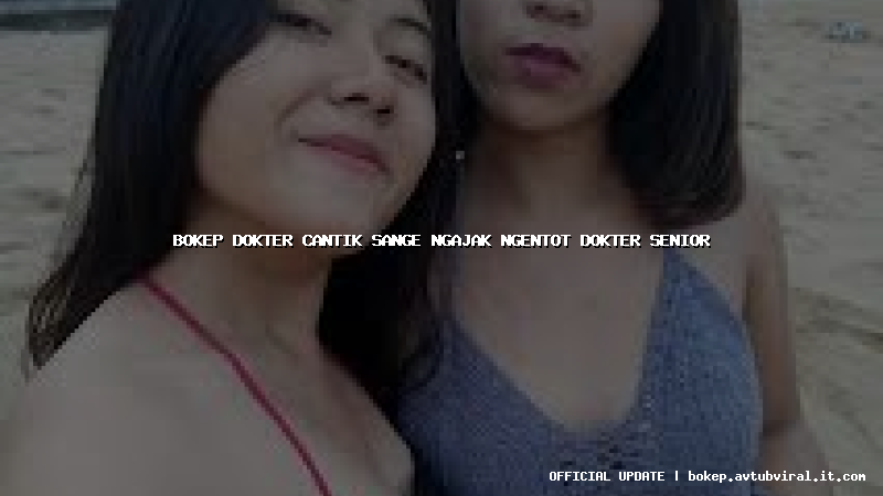 bokep dokter cantik sange ngajak ngentot dokter senior