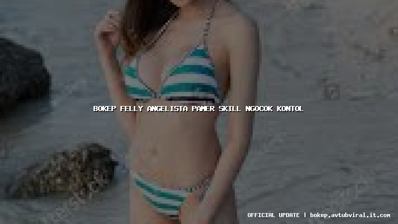 bokep felly angelista pamer skill ngocok kontol