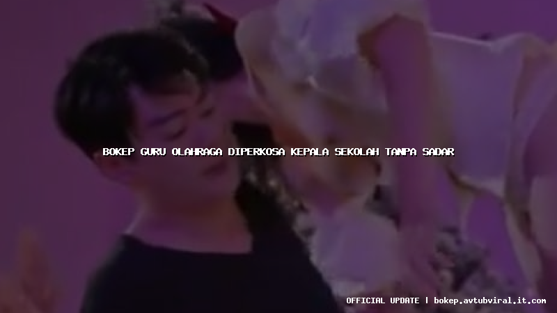 bokep guru olahraga diperkosa kepala sekolah tanpa sadar