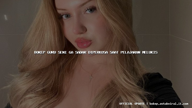 bokep guru seni ga sadar diperkosa saat pelajaran melukis