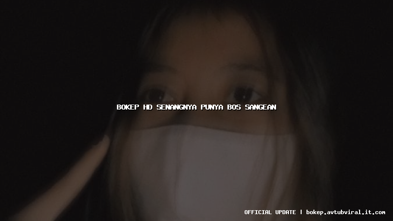 bokep hd senangnya punya bos sangean
