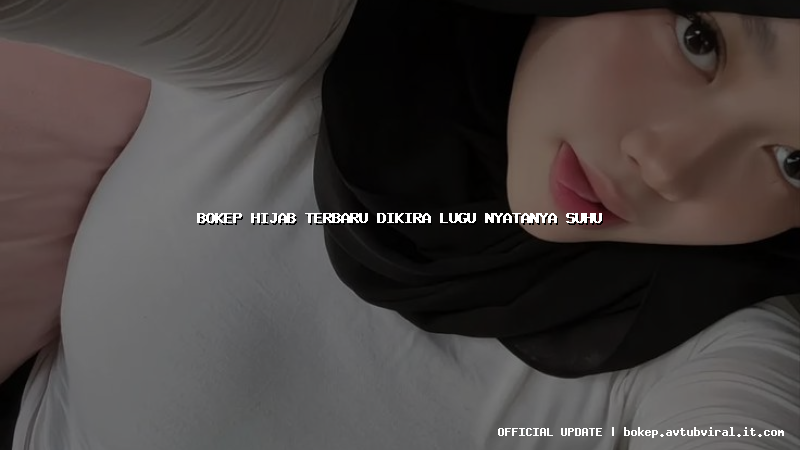 bokep hijab terbaru dikira lugu nyatanya suhu