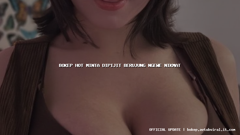 bokep hot minta dipijit berujung ngewe nikmat