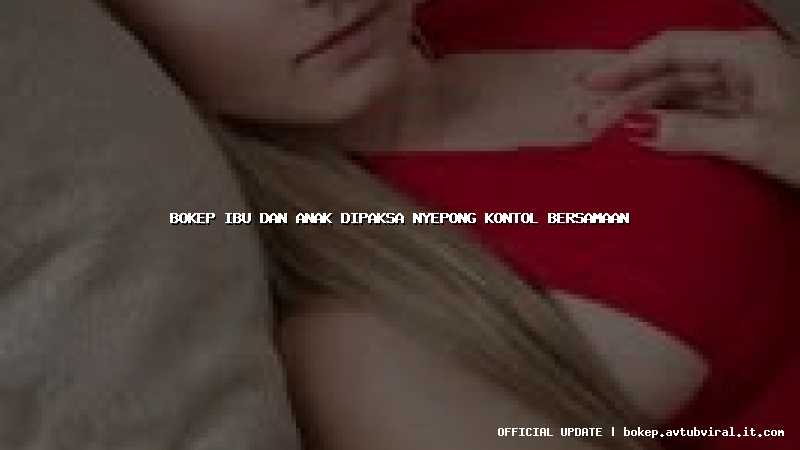 bokep ibu dan anak dipaksa nyepong kontol bersamaan