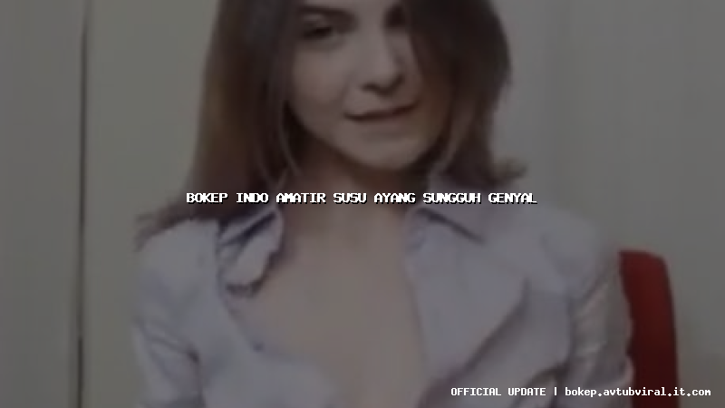 bokep indo amatir susu ayang sungguh genyal