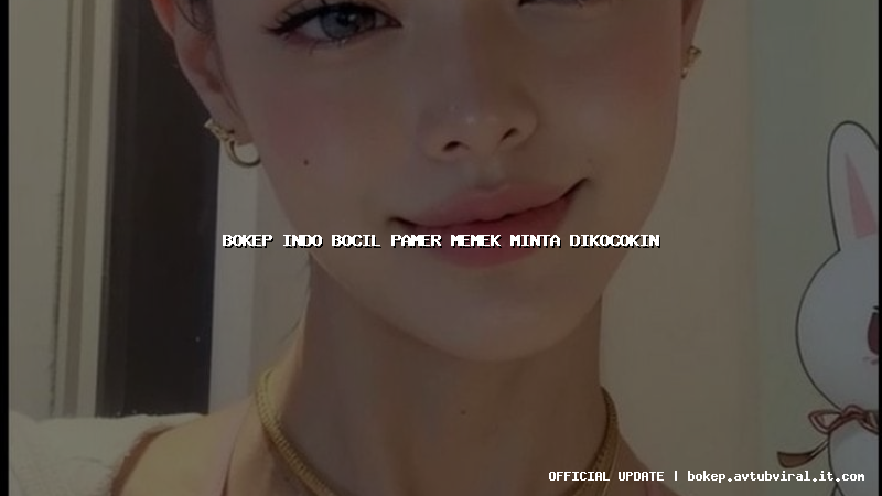 bokep indo bocil pamer memek minta dikocokin
