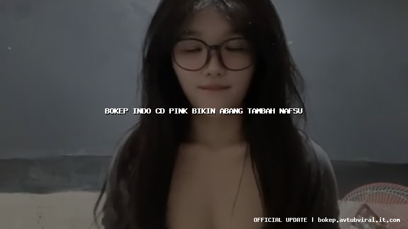 bokep indo cd pink bikin abang tambah nafsu