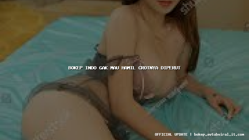 bokep indo gak mau hamil crotnya diperut