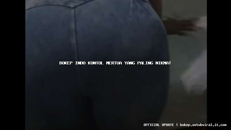 bokep indo kontol mertua yang paling nikmat