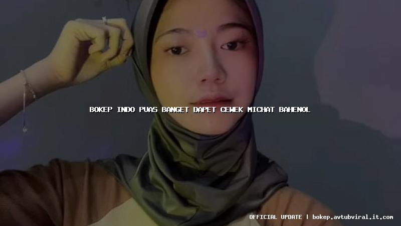 bokep indo puas banget dapet cewek michat bahenol