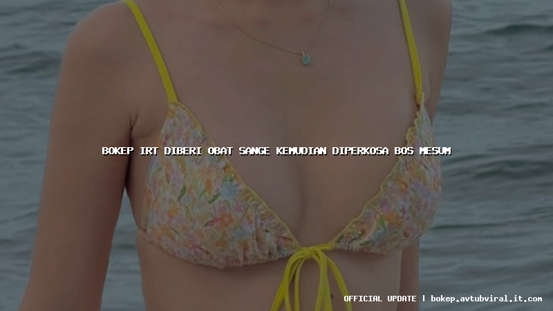 bokep irt diberi obat sange kemudian diperkosa bos mesum