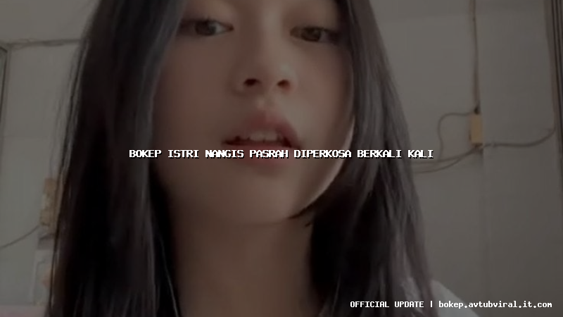 bokep istri nangis pasrah diperkosa berkali kali