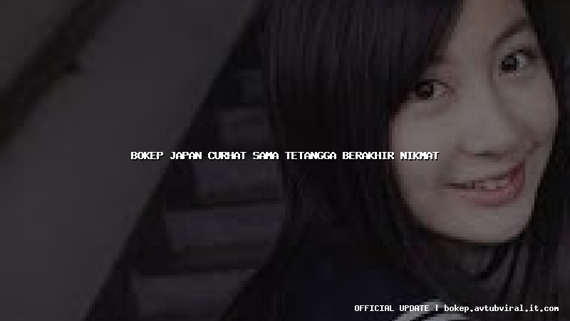 bokep japan curhat sama tetangga berakhir nikmat