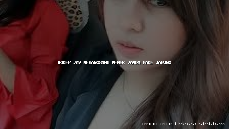 bokep jav merangsang memek janda pake jagung