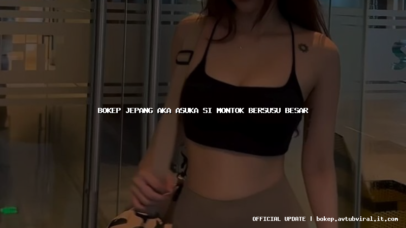 bokep jepang aka asuka si montok bersusu besar