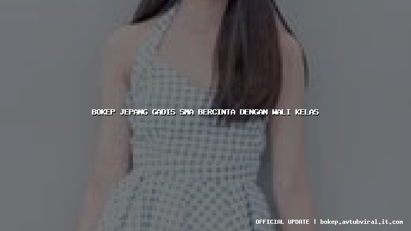bokep jepang gadis sma bercinta dengan wali kelas