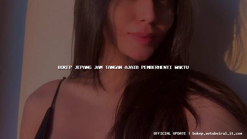 bokep jepang jam tangan ajaib pemberhenti waktu