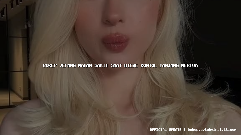 bokep jepang nahan sakit saat diewe kontol panjang mertua