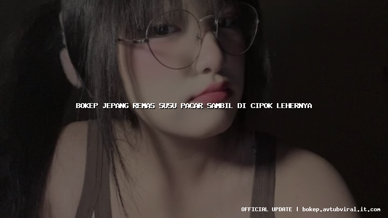 bokep jepang remas susu pacar sambil di cipok lehernya