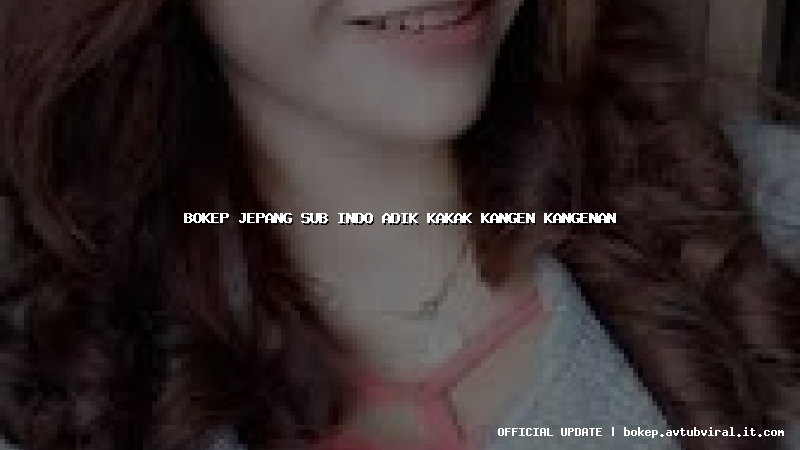 bokep jepang sub indo adik kakak kangen kangenan