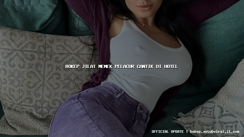 bokep jilat memek pelacur cantik di hotel