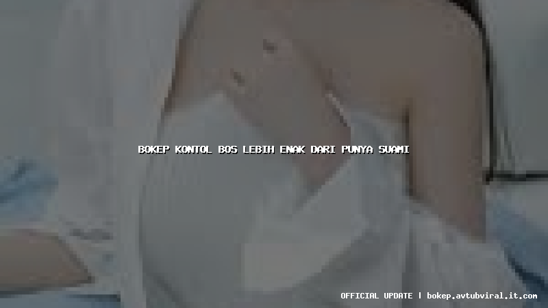 bokep kontol bos lebih enak dari punya suami