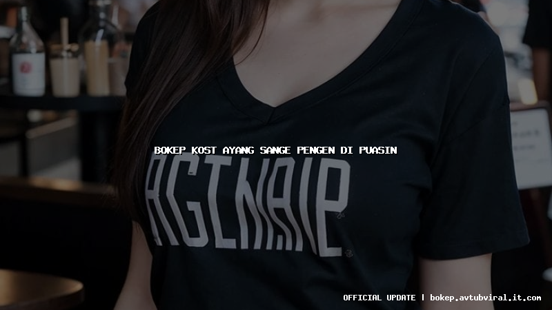 bokep kost ayang sange pengen di puasin