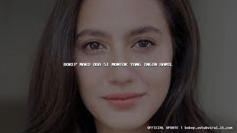 bokep mako oda si montok yang ingin hamil