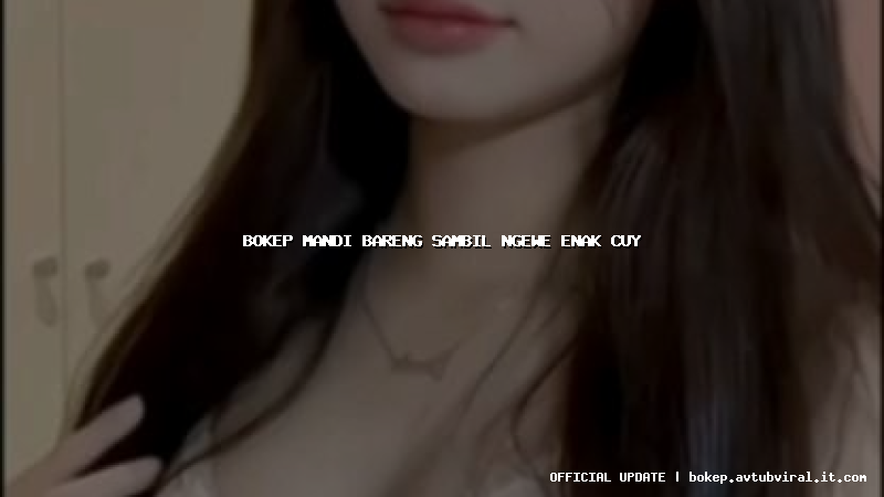 bokep mandi bareng sambil ngewe enak cuy