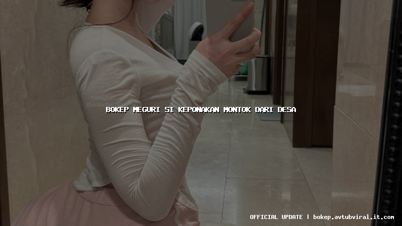 bokep meguri si keponakan montok dari desa